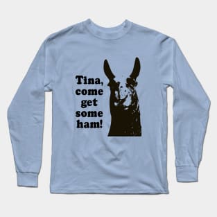 Tina, come get some ham Long Sleeve T-Shirt